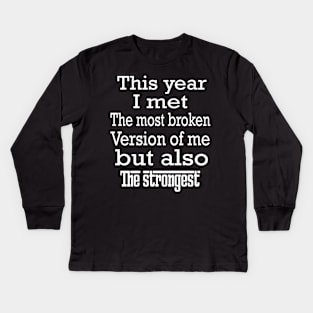 This year I met the most broken version of me, but also the strongest Kids Long Sleeve T-Shirt